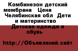 Комбинезон детский мембрана › Цена ­ 2 500 - Челябинская обл. Дети и материнство » Детская одежда и обувь   